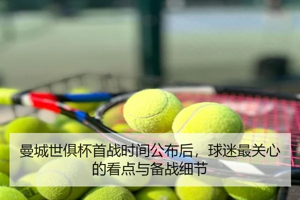 曼城世俱杯首战时间公布后，球迷最关心的看点与备战细节 - Sohu Sports