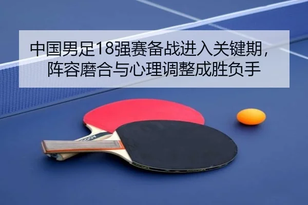 中国男足18强赛备战进入关键期，阵容磨合与心理调整成胜负手（Sohu Sports）